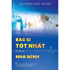 Bác Sĩ Tốt Nhất Của Nhà Mình - BS. Trần Quốc Khánh - (bìa mềm)