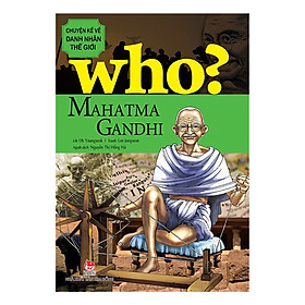 Who? Chuyện Kể Về Danh Nhân Thế Giới - Mahatma Gandhi