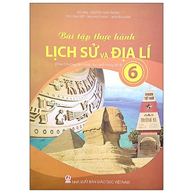 Bài Tập Thực Hành Lịch Sử Và Địa Lí Lớp 6 (Theo Chương Trình Giáo Dục Phổ Thông 2018)