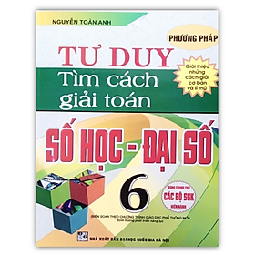 Phương Pháp Tư Duy Tìm Cách Giải Toán Số Học - Đại Số 6 (Biên Soạn Theo Chương Trình Giáo Dục Phổ Thông Mới)