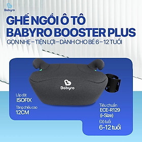 Ghế ngồi ô tô cho trẻ em Babyro Booster Plus(Có isofix), ghế nâng chiều cao cho bé 6 - 12 tuổi, tiêu chuẩn R129 - Hàng chính hãng