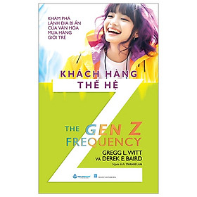 Khách Hàng Thế Hệ Z - Khám Phá Lãnh Địa Bí Ẩn Của Văn Hóa Mua Hàng Giới Trẻ - Gregg L. Witt, Derek E. Baird