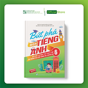 Bứt phá môn Tiếng Anh - Bộ đề luyện thi tuyển sinh vào lớp 6 các trường THCS chất lượng cao, chuyên Anh