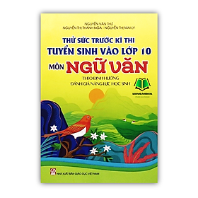 Sách - Thử sức trước kì thi tuyển sinh vào lớp 10 Môn Ngữ Văn theo định hướng đánh giá năng lực học sinh