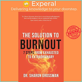 Sách - The Solution to Burnout A 7-Step Plan from Exhausted to Extraordinary by Sharon Grossman (UK edition, Paperback)