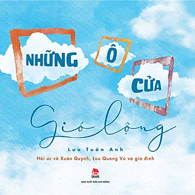 Sách Những Ô Cửa Gió Lộng (Hồi Ức Về Xuân Quỳnh, Lưu Quang Vũ Và Gia Đình) - NXB Kim Đồng