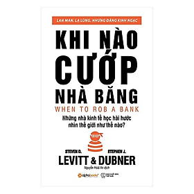 [Download Sách] Những Góc Nhìn Hài Hước Và Độc Đáo Về Các Vấn Đề Kinh Tế Học: Khi Nào Cướp Nhà Băng