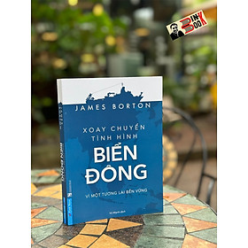 XOAY CHUYỂN TÌNH HÌNH BIỂN ĐÔNG – James Borton – Vũ Mạnh dịch – First News - NXb tổng hợp TP Hồ Chí Minh