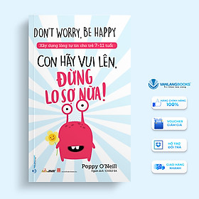 Con hãy vui lên - đừng lo sợ nữa!