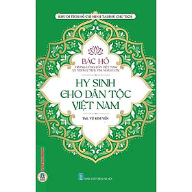 Sách - Bác Hồ Trong Lòng Dân Tộc Việt Nam Và Trái Tim Nhân Loại - Hy Sinh Cho Dân Tộc Việt Nam - VIETNAMBOOK