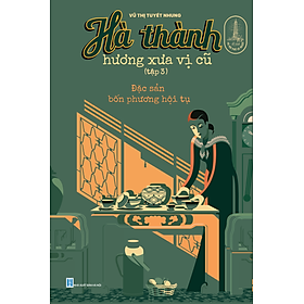 Sách - HÀ THÀNH HƯƠNG XƯA VỊ CŨ (tập 3) - Tác giả Vũ Thị Tuyết Nhung - Trithuctrebooks - Khổ 16*24 cm