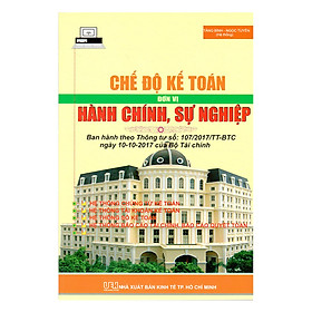 Chế Độ Kế Toán Đơn Vị Hành Chính, Sự Nghiệp (Thông Tư Số 107/2017/TT-BTC Ngày 10/10/2017 Của Bộ Tài Chính Hướng Dẫn Chế Độ Kế Toán Hành Chính, Sự Nghiệp)