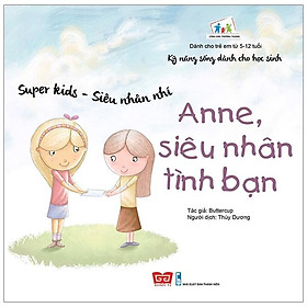 Kỹ Năng Sống Dành Cho Học Sinh - Super Kids - Siêu Nhân Nhí - Anne, Siêu Nhân Tình Bạn
