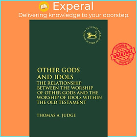 Sách - Other Gods and Idols - The Relationship Between the Worship of Oth by Dr. Thomas A. Judge (UK edition, paperback)