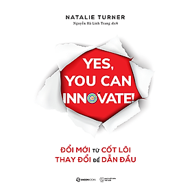 Đổi mới từ cốt lõi, Thay đổi để dẫn đầu (Yes, you can innovate) - Tác giả Natalie Turner