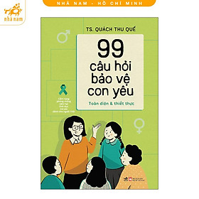Sách - 99 câu hỏi bảo vệ con yêu: Cẩm nang phòng chống xâm hại tình dục trẻ em dành cho người Việt (Nhã Nam HCM)