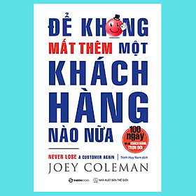 [Download Sách] Để không mất thêm một khách hàng nào nữa (Never Lose a Customer Again) - Tác giả: Joey Coleman