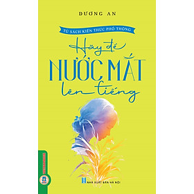 Hãy Để Nước Mắt Lên Tiếng (Tái bản 2025)