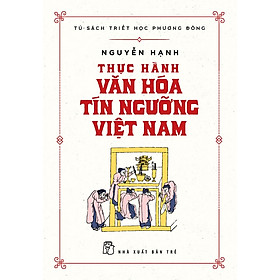 Thực Hành Văn Hóa Tín Ngưỡng Việt Nam- Cuốn Sách Về Lịch Sử Văn Hóa Hay Của Người Việt Nam