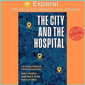 Sách - The City and the Hospital - The Paradox of Medically Overserved Communi by Daniel Skinner (UK edition, paperback)