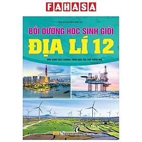 Sách - Bồi Dưỡng Học Sinh Giỏi Địa Lí 12 (Biên Soạn Theo Chương Trình Giáo Dục Phổ Thông Mới)