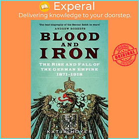 Sách - Blood and Iron : The Rise and Fall of the German Empire 1871-1918 by Katja Hoyer (UK edition, paperback)