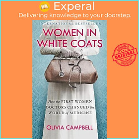 Sách - Women in White Coats : How the First Women Doctors Changed the World o by Olivia Campbell (UK edition, hardcover)