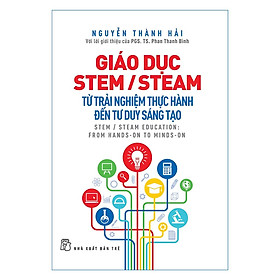 Giáo Dục Stem/ Steam: Từ Trải Nghiệm Thực Hành Đến Tư Duy Sáng Tạo (NXB Trẻ)