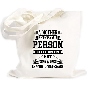 Túi Vải Đeo Vai Tote Bag In họa tiết người mẹ không phải là người để dựa vào, mà là người khiến cho việc dựa vào trở nên không cần thiết