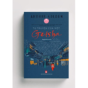 Tự truyện của một Geisha- Athur Golden- Dịch giả Nguyễn Bích Lan- NXB Phụ Nữ - Nhà Xuất Bản Phụ Nữ