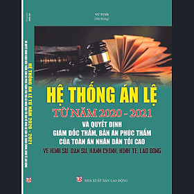 [Download Sách] Hệ thống án lệ từ năm 2020-2021 & Quyết định giám đốc thẩm, Bản án phúc thẩm của Tòa án nhân dân tối cao về hình sự, dân sự, hành chính, kinh tế, lao động