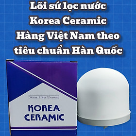 Lõi sứ lọc nước Korea Ceramic - Hàng Việt Nam sản xuất theo tiêu chuẩn Hàn Quốc