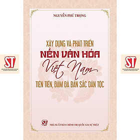 Xây Dựng Và Phát Triển Nền Văn Hoá Việt Nam Tiên Tiến, Đậm Đà Bản Sắc Dân Tộc - NXB Chính Trị Quốc Gia - Tiến Sỹ Marilee Adams