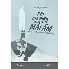Sách Khi Gia Đình Không Còn Là Mái Ấm – Hàn Gắn Tổn Thương Từ Gia Đình