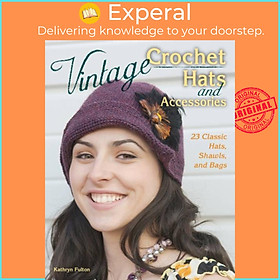 Sách - Vintage Crochet Hats and Accessories - 23 Classic Hats, Shawls, and Bag by Kathryn Fulton (UK edition, paperback)