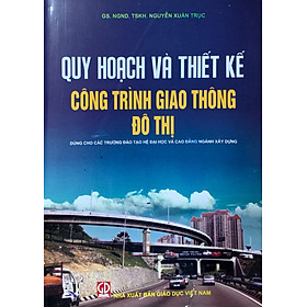 Quy hoạch và thiết kế công trình giao thông đô thị (Dùng cho các trường đào tạo hệ Đại học và Cao đẳng)