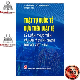 [Download Sách] Sách - Trật tự quốc tế dựa trên luật lệ: Lý luận, thực tiễn và hàm ý chính sách đối với Việt Nam