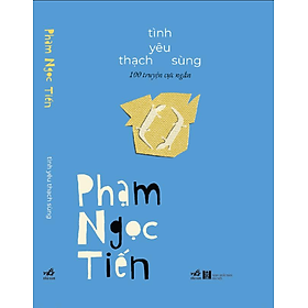 (100 Truyện Cực Ngắn) TÌNH YÊU THẠCH SÙNG - Phạm Ngọc Tiến - Nhã Nam