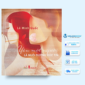 Sách Yêu Một Người Là Nuôi Dưỡng Đức Tin - VanLangBooks