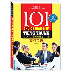 101 Chủ Đề Giao Tiếp Tiếng Trung Trong Thương Mại (Sách bản quyền) - Tái bản