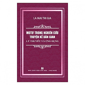 Motif Trong Nghiên Cứu Truyện Kể Dân Gian - Lý Thuyết Và Ứng Dụng - La Mai Thi Gia - (bìa mềm)