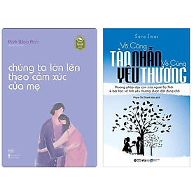 Combo 2Q: Chúng Ta Lớn Lên Theo Cảm Xúc Của Mẹ + Vô Cùng Tàn Nhẫn Vô Cùng Yêu Thương (Sách Làm Cha Mẹ)