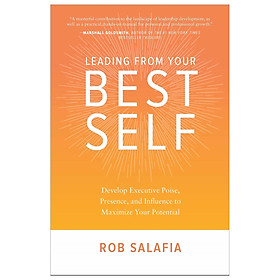 Leading From Your Best Self: Develop Executive Poise, Presence, And Influence To Maximize Your Potential