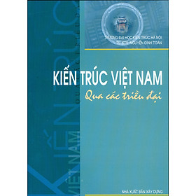 Kiến Trúc Việt Nam Qua Các Triều Đại (Tái bản năm 2022)