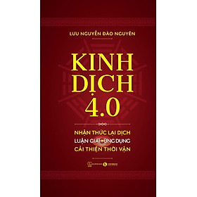 (Bìa cứng) KINH DỊCH 4.0 – Nhận Thức Lại Dịch, Luận Giải Ứng Dụng, Cải Thiện Thời Vận - Lưu Nguyễn Đào Nguyên - Thái Hà Books