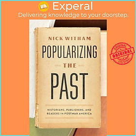 Sách - Popularizing the Past - Historians, Publishers, and Readers in Postwar Ame by Nick Witham (UK edition, paperback)