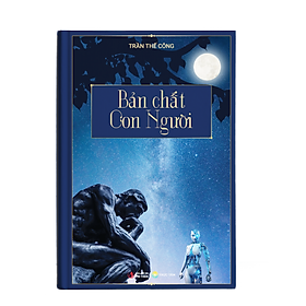 Sách BẢN CHẤT CON NGƯỜI (thuộc bộ sách TẦM NHÌN KHAI PHÓNG - 3 cuốn - Tác giả: Trần Thế Công) - bìa cứng