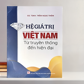 Hệ Giá Trị Việt Nam - Từ Truyền Thống Đến Hiện Đại (Tái bản 2024) - Trần Ngọc Thêm (NXB)