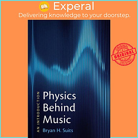 Sách - Physics Behind Music - An Introduction by Bryan H. Suits (UK edition, paperback)