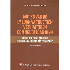 Một Số Vấn Đề Lý Luận Và Thực Tiễn Về Phát Triển Con Người Toàn Diện Trong Quá Trình Xây Dựng Chủ Nghĩa Xã Hội Đặc Sắc Trung Quốc